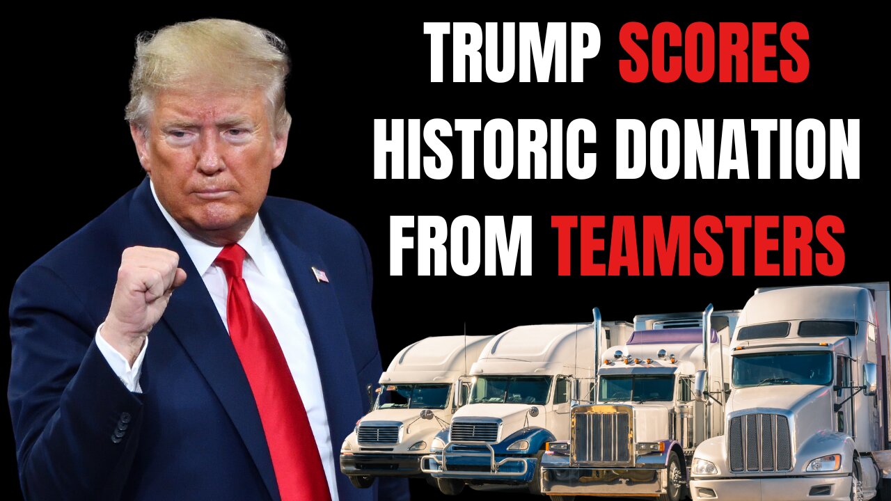 Donald Trump Gets Historic TEAMSTERS Donation