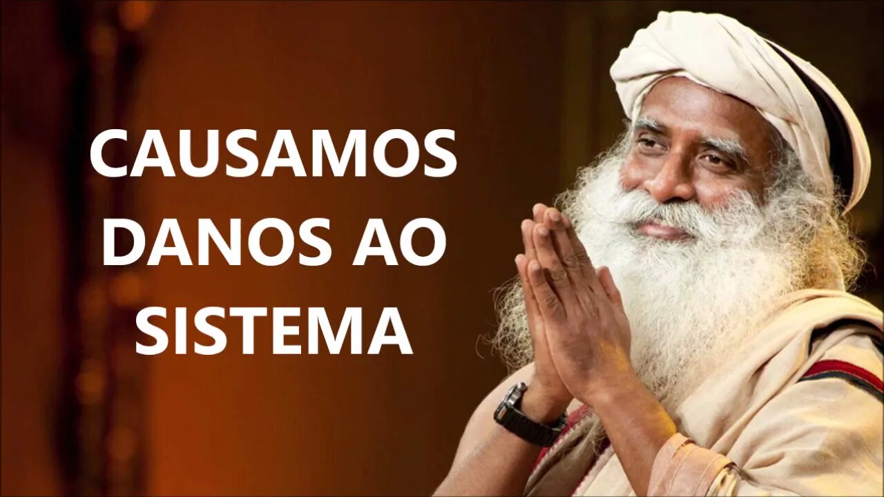 CAUSAMOS DANOS AO SISTEMA, SADHGURU, DUBLADO