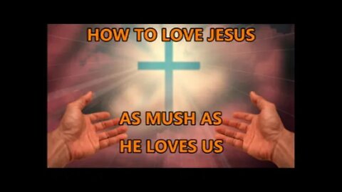 - HOW TO LOVE JESUS AS MUCH AS HE LOVES US