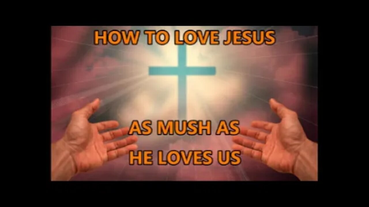 - HOW TO LOVE JESUS AS MUCH AS HE LOVES US