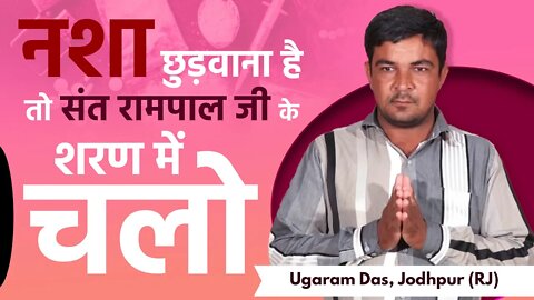 नशा छुड़वाना है तो संत रामपाल जी के शरण में चलो | Ugaram Das, Jodhpur (RJ)