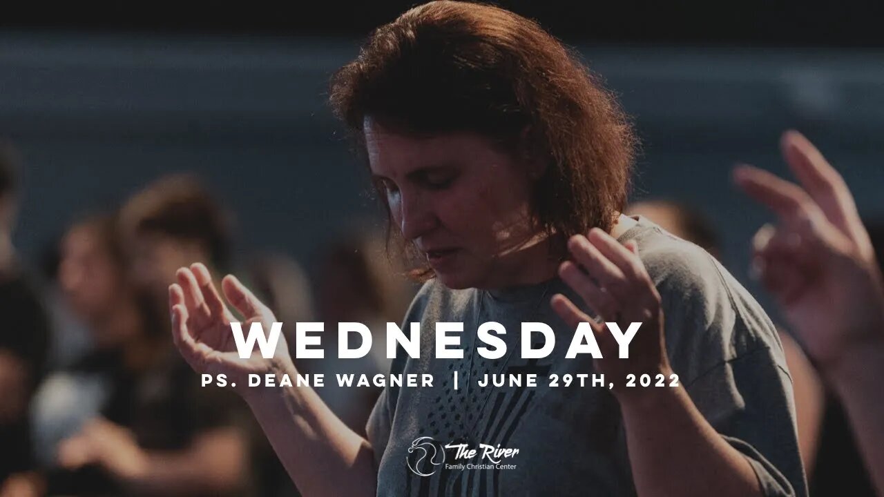 WEDNESDAY| Pastor Deane Wagner | The River FCC | 6.29.22