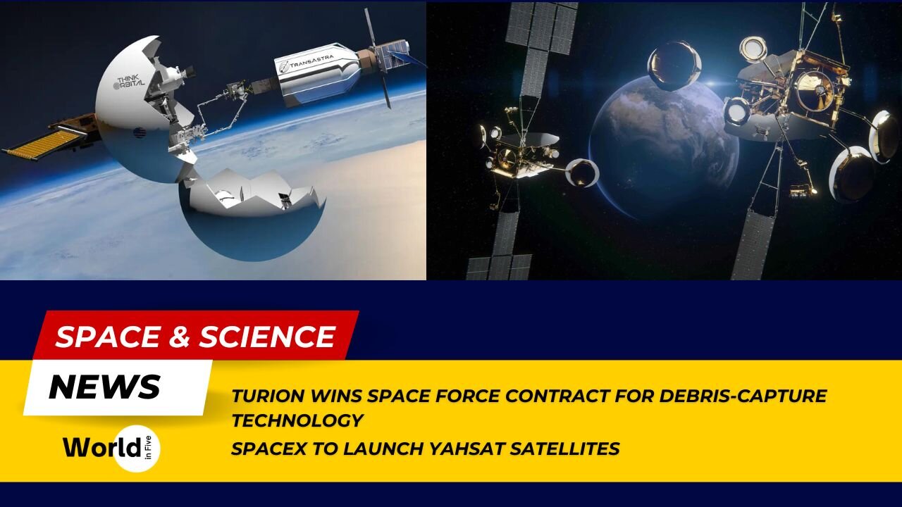 Turion's Space Force Contract for Debris Capture Tech | SpaceX Launching Yahsat Satellites