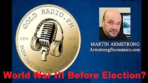 Martin Armstrong - World War III Before Election?