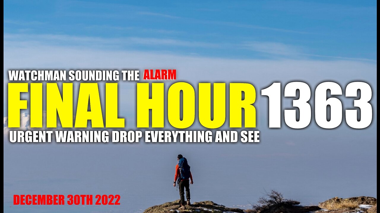 FINAL HOUR 1363 - URGENT WARNING DROP EVERYTHING AND SEE - WATCHMAN SOUNDING THE ALARM