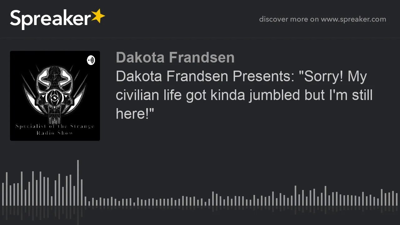 Dakota Frandsen Presents: "Sorry! My civilian life got kinda jumbled but I'm still here!" (made with