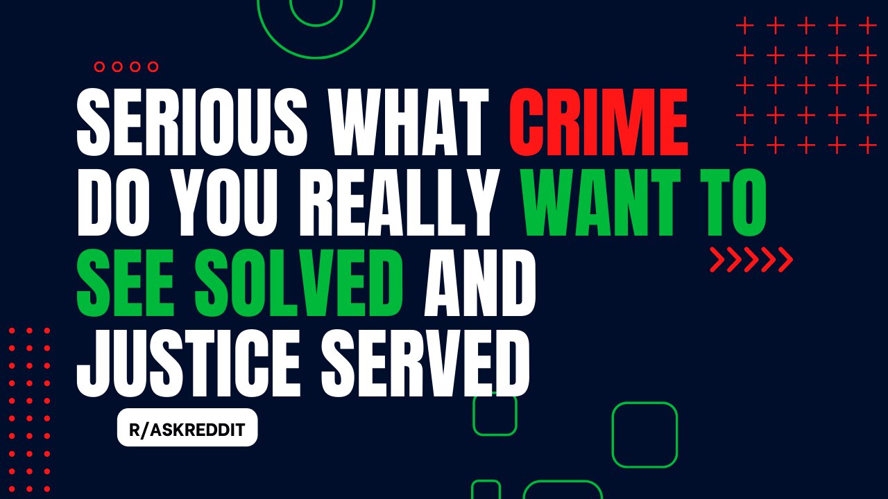 Serious What Crime Do You Really Want To See Solved And Justice Served | r/AskReddit | R3ady