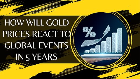 How Will Gold Prices React to Global Events in 5 Years