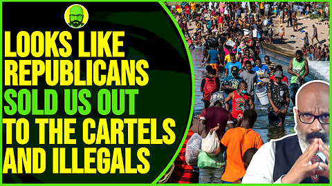 LOOKS LIKE REPUBLICANS SOLD US OUT THE CARTELS AND ILLEGALS