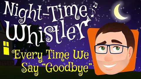 Night-Time Whistler Comedy Essay #5 - Every Time We Say Goodbye