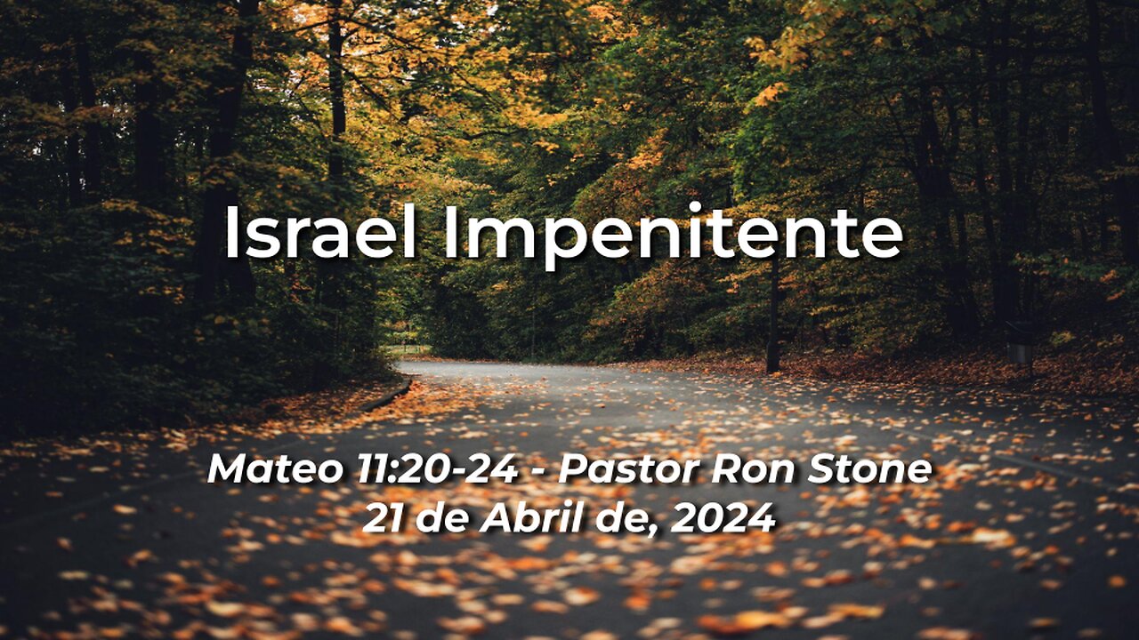 2024-04-21 - Israel Impenitente (Mateo 11:20-24) - Ron Stone (Spanish)