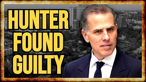 Hunter Biden FOUND GUILTY of Three Felonies