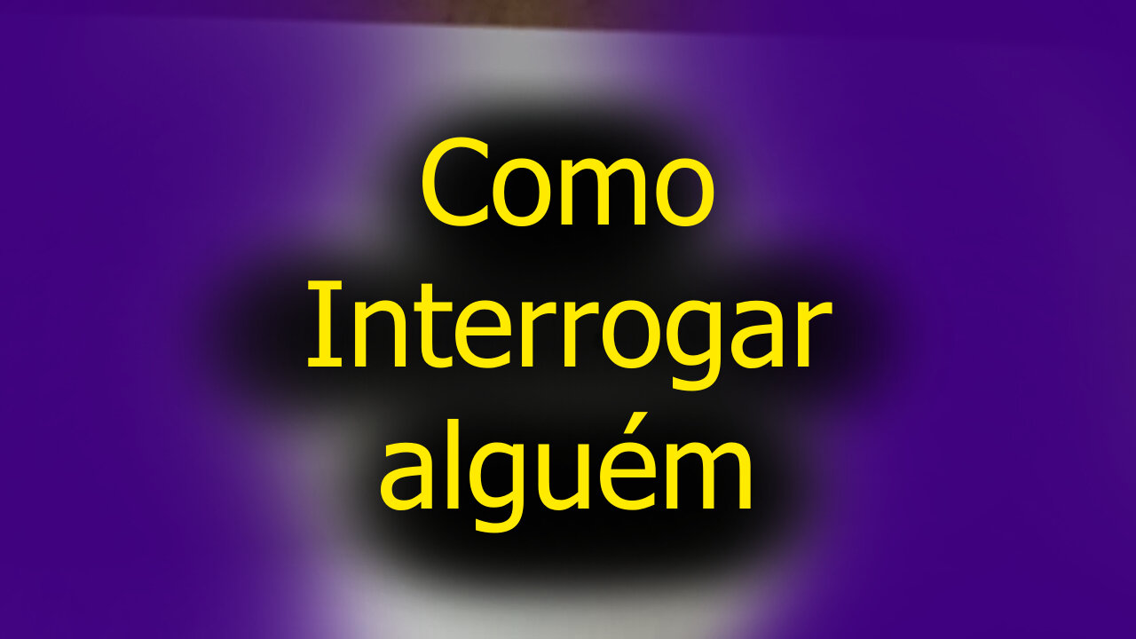 Como Interrogar alguém