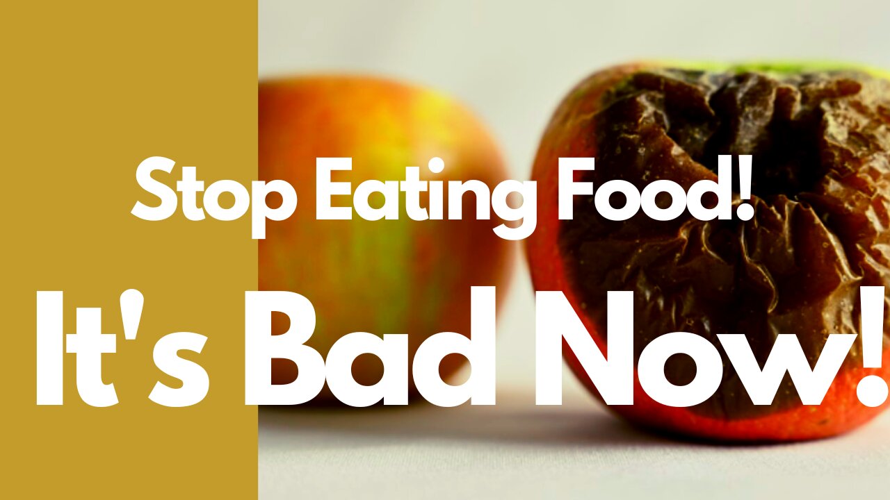 Stop Eating Food! It's Bad Now!