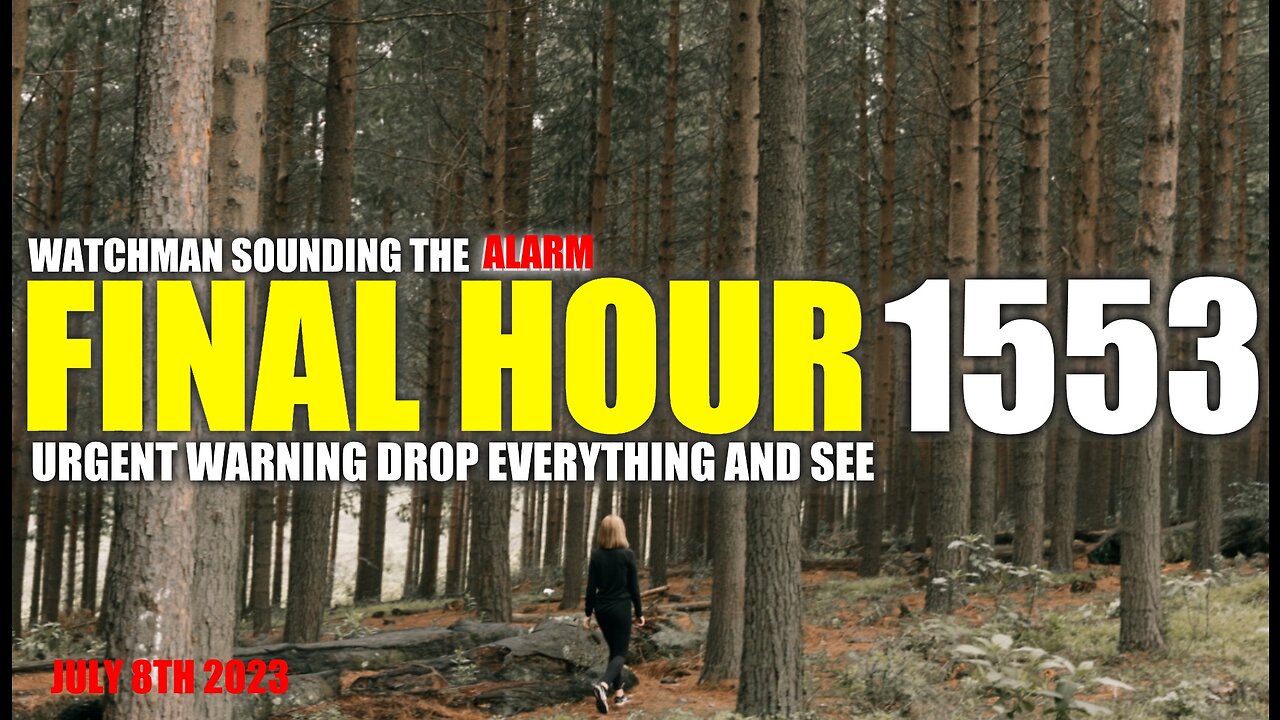 FINAL HOUR 1553 - URGENT WARNING DROP EVERYTHING AND SEE - WATCHMAN SOUNDING THE ALARM