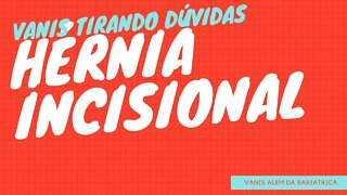 Hérnia Incisional. Duvidas sobre a cirurgia da Hérnia.
