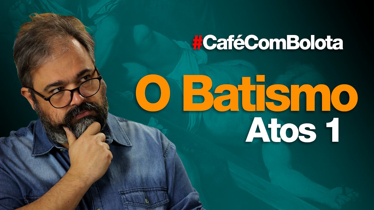 🔴O BATISMO - ATOS 1 | CAFÉ COM BOLOTA