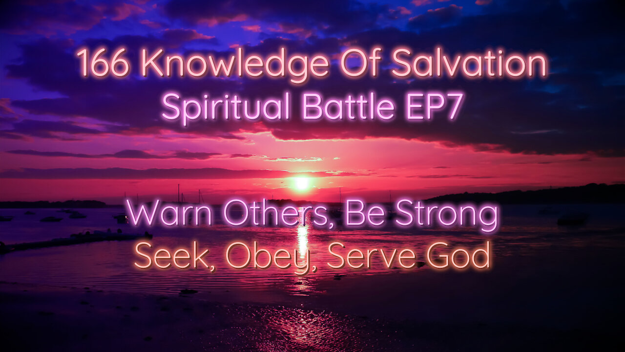 166 Knowledge Of Salvation - Spiritual Battle EP7 - Warn Others, Be Strong, Seek, Obey, Serve God