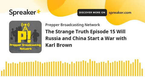 The Strange Truth Episode 15 Will Russia and China Start a War with Karl Brown