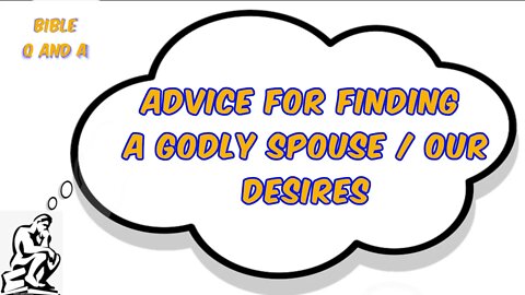 Advice for Finding a Godly Spouse / Our Desires