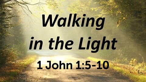 Nov. 10, 2024 - Sunday AM MESSAGE - Walking in the Light (1 John 1:5-10)