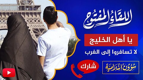 اللقاء المفتوح 🔴 يا أهلنا في الخليج: لا تسافروا إلى الغرب سياحة!