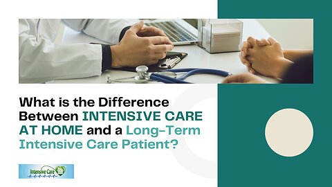 What is the Difference Between INTENSIVE CARE AT HOME and a Long-Term Intensive Care Patient?