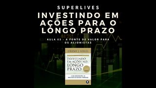 Investimentos para o longo prazo | Aula 03 - A Fonte de Valor Para os Acionistas