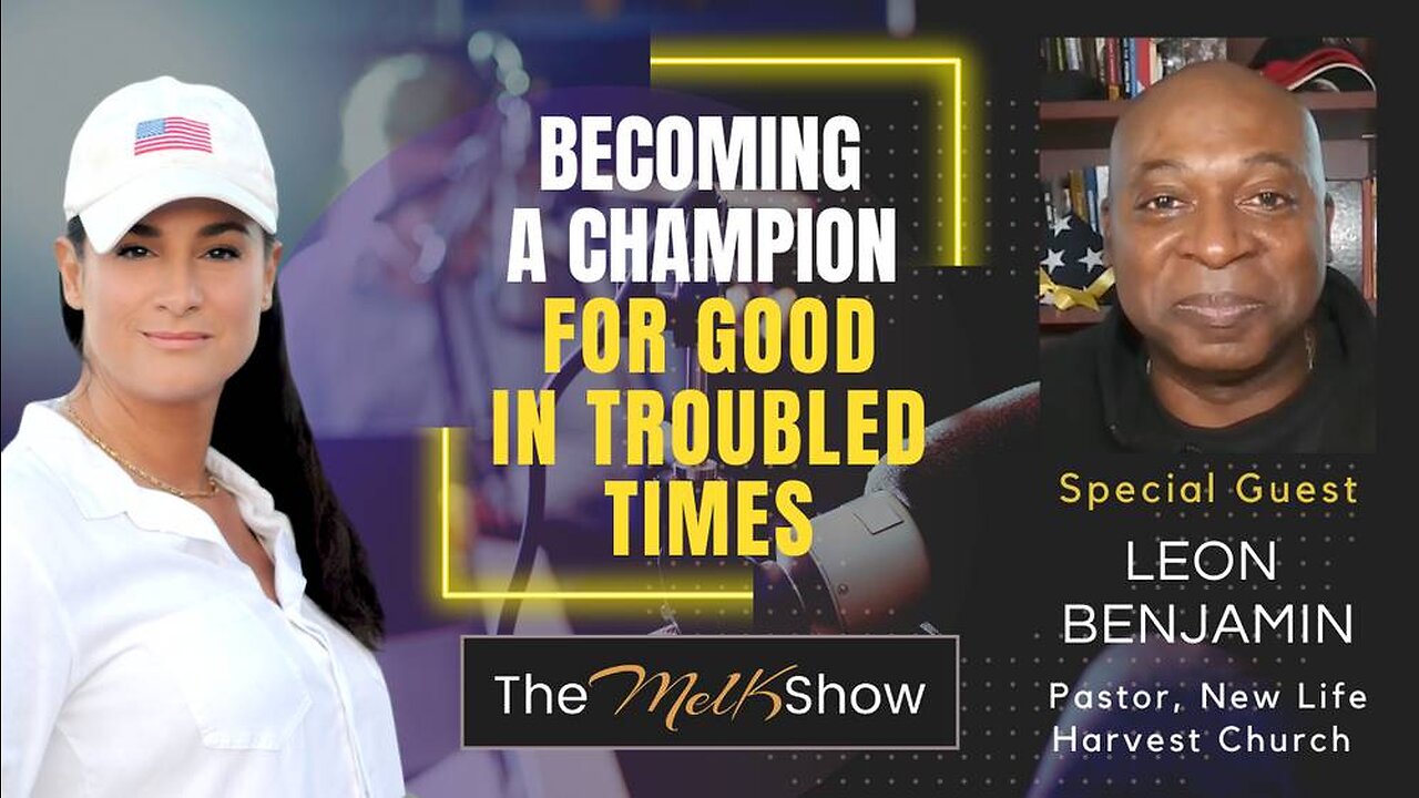 Mel K & Pastor Leon Benjamin | Becoming a Champion for Good in Troubled Times