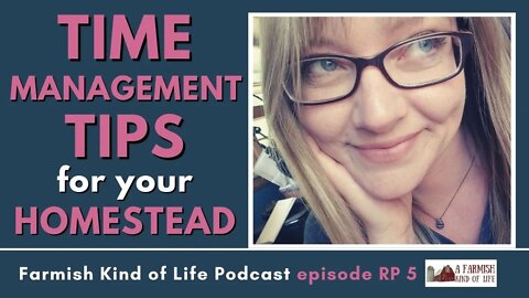 Homestead Time Management | Farmish Kind of Life Podcast | Epi RP 5 (5-26-22)