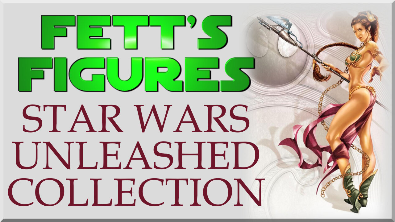 Fett's Figures | Star Wars Unleashed Collection