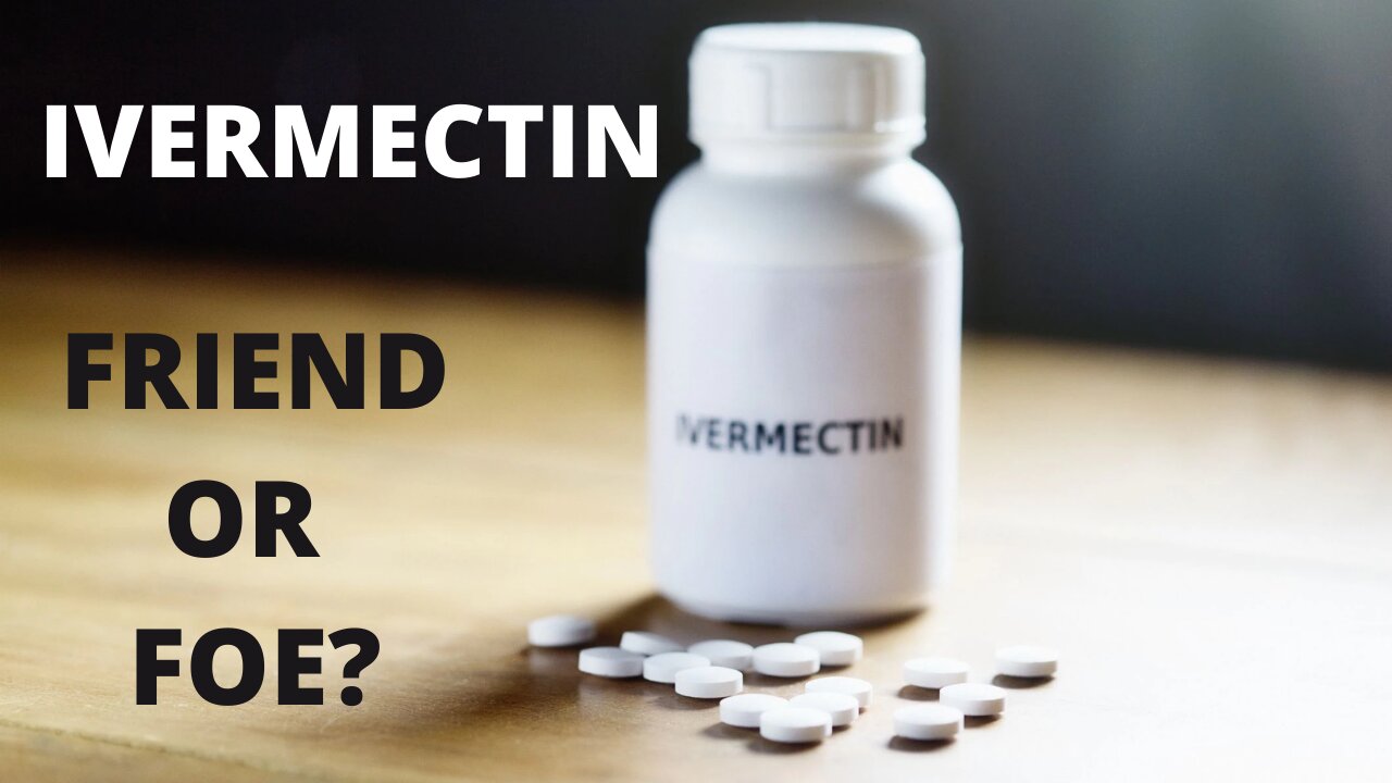 IVERMECTIN: FRIEND OR FOE?