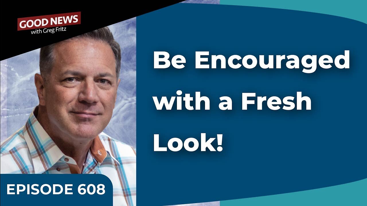 Episode 608: Be Encouraged with a Fresh Look!