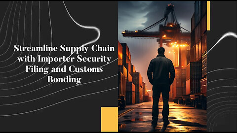 Streamlining Supply Chains: How Importer Security Filing Boosts Efficiency