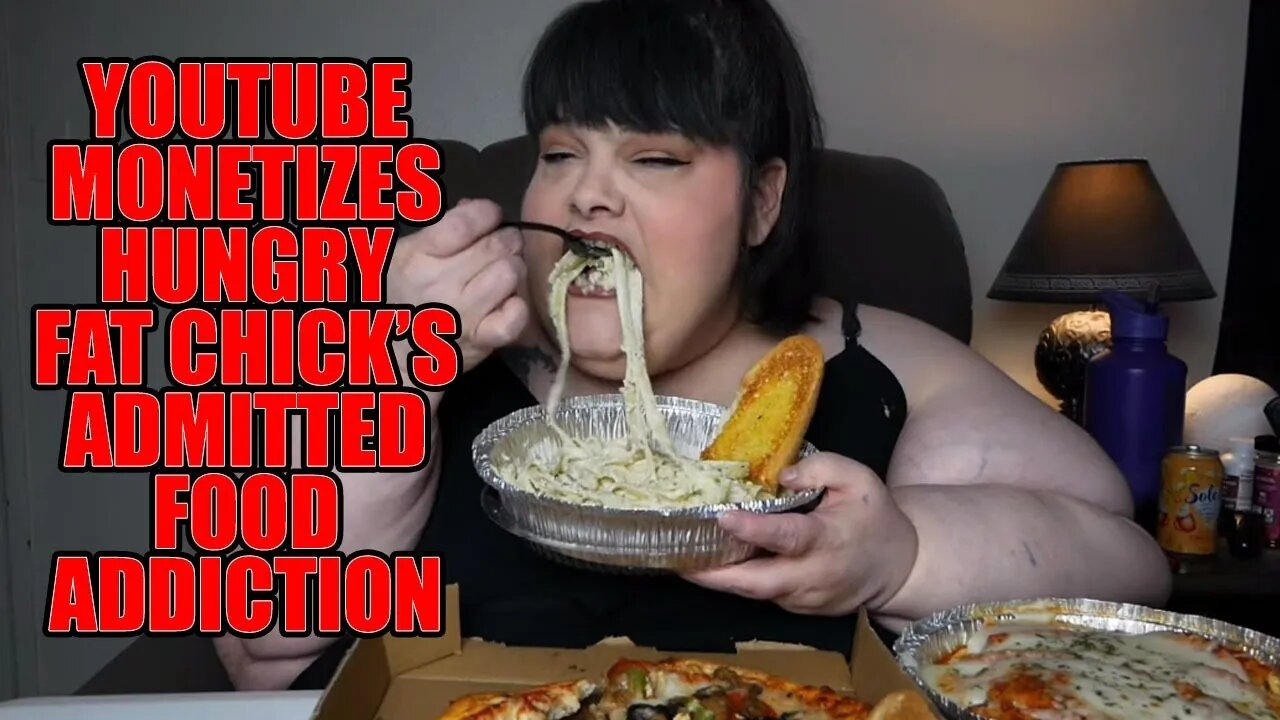 Youtube Monetizes Hungry Fat Chick's Admitted Food Addiction