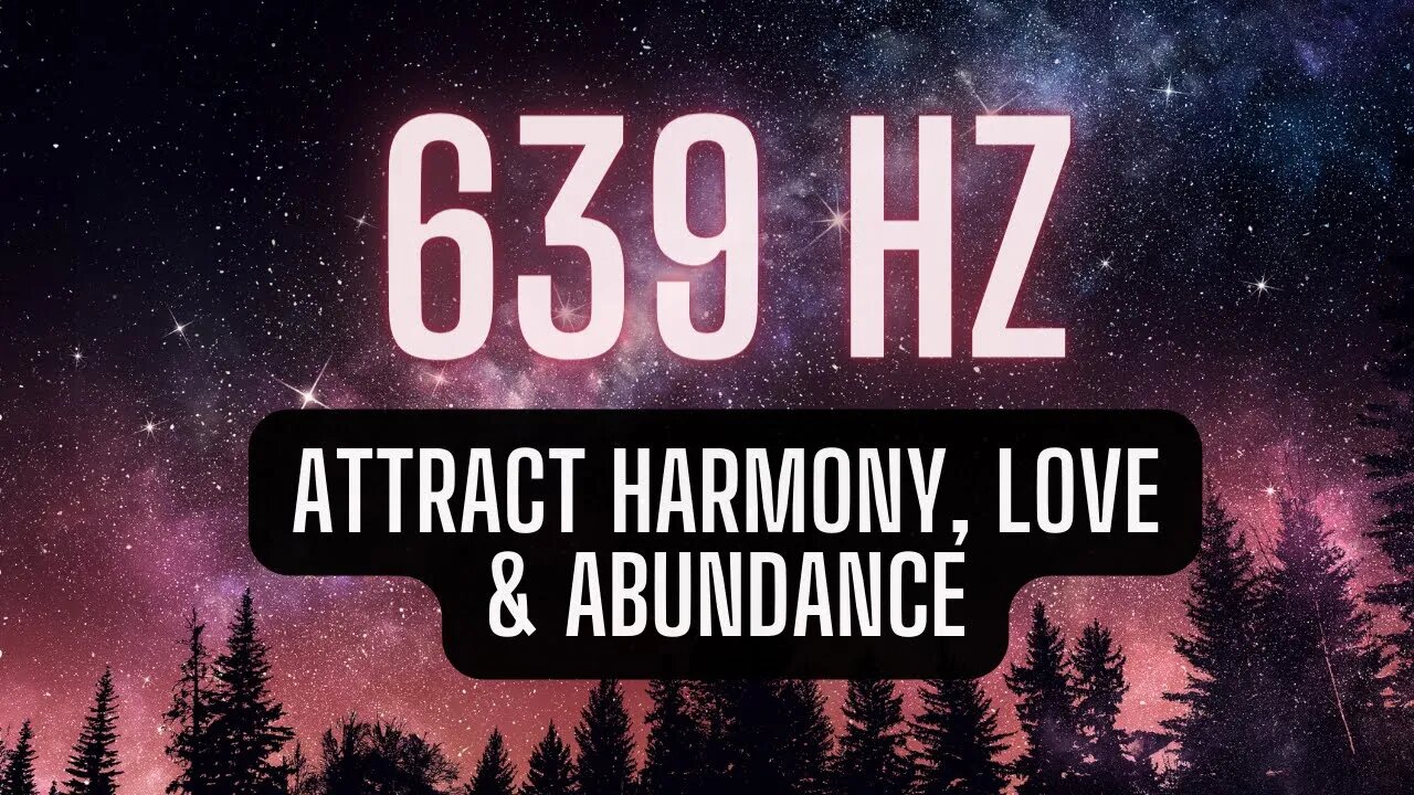 639 HZ | Attract Harmony, Love, & Abundance | Music for Healing, Deep Relaxation & Meditation