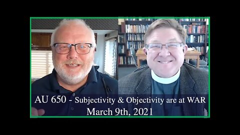 Anglican Unscripted 650 - Subjectivity & Objectivity are at WAR