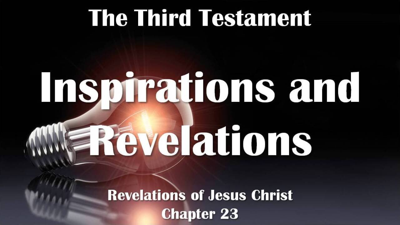 Divine Inspirations & Revelations... Jesus Christ elucidates ❤️ The Third Testament Chapter 23