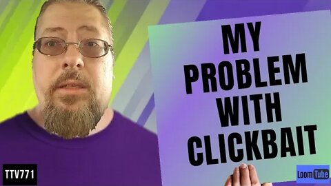 MY PROBLEM WITH CLICKBAIT - 020120 TTV771