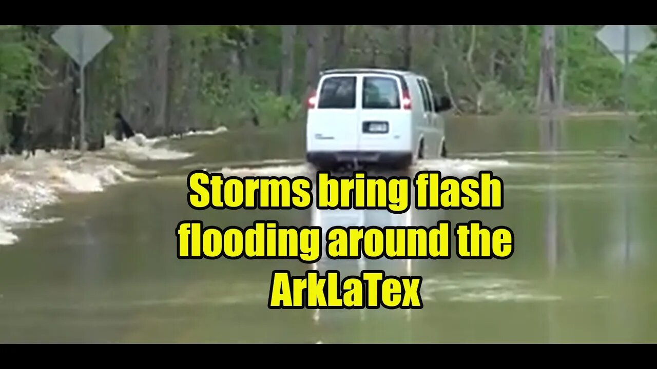 Storms bring flash flooding around the ArkLaTex