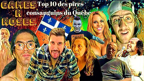 GAMES N ROSES #16: TOP 10 DES PIRES CONSANGUINS DU QUÉBEC