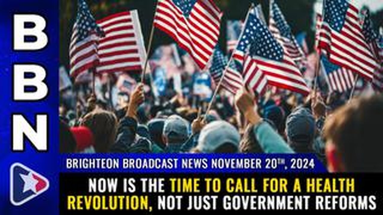 BBN, Nov 20, 2024 – NOW is the time to call for a health REVOLUTION...