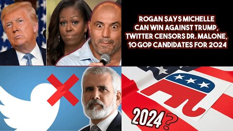 Rogan Says Michelle Can Win Against Trump, Twitter Censors Dr. Malone, 10 GOP Candidates For 2024