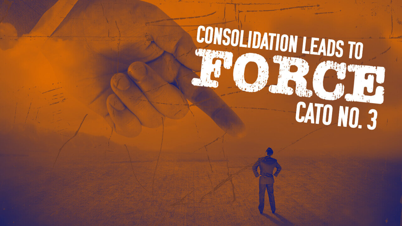 Consolidation Leads to Force: Antifederalist Cato No. 3