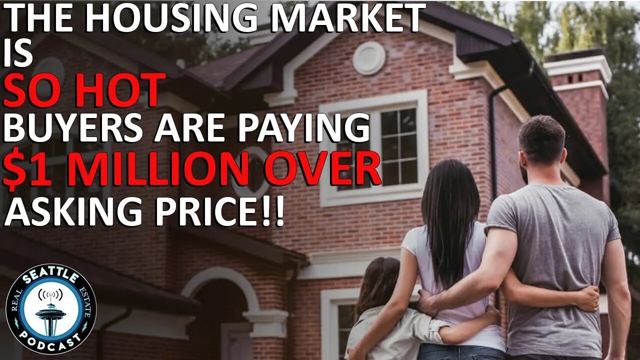 The housing market is so hot buyers are paying $1 million over asking price | Seattle RE Podcast