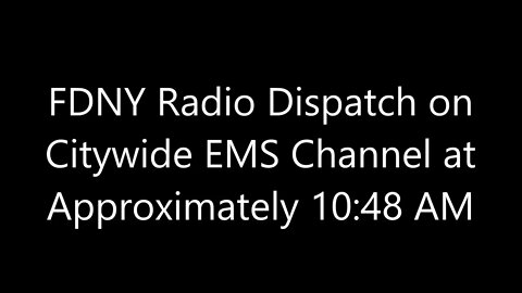 FDNY Radio Dispatch on Citywide EMS Channel at Approximately 10:48 AM