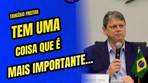 TARCÍSIO: TEM UMA COISA QUE É MAIS IMPORTANTE...