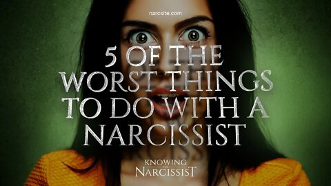 5 Of The Worst Things To Do With a Narcissist