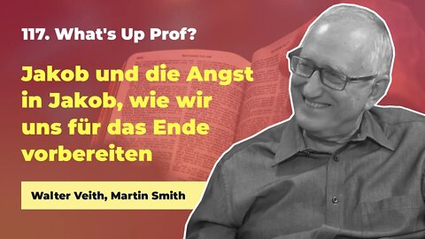 117. Jakob und die Angst in Jakob # Walter Veith, Martin Smith # What's Up Prof?