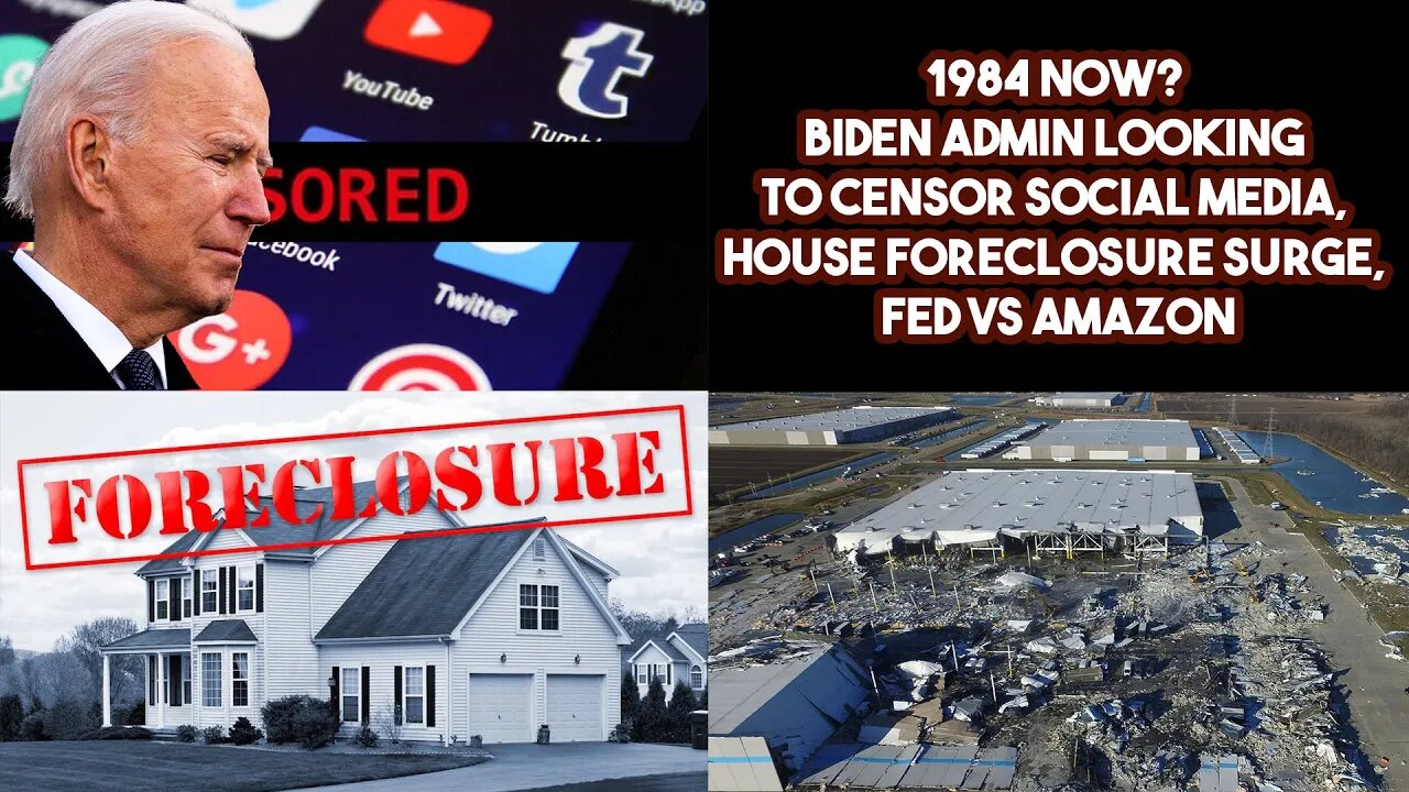 1984 Now? Biden Admin Looking To Censor Social Media, House Foreclosure Surge, FED VS Amazon